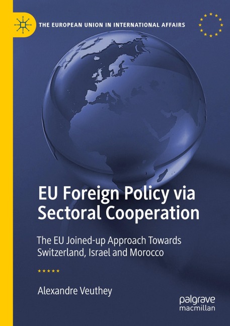 EU Foreign Policy via Sectoral Cooperation: The EU Joined-up Approach Towards Switzerland, Israel and Morocco
