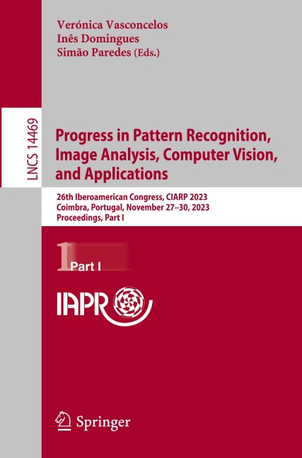 Progress in Pattern Recognition, Image Analysis, Computer Vision, and Applications: 26th Iberoamerican Congress, CIARP 2023, Coimbra, Portugal, November 27-30, 2023, Proceedings, Part I