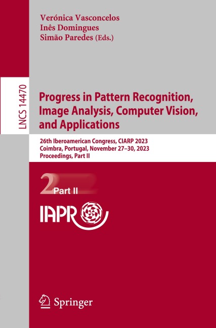 Progress in Pattern Recognition, Image Analysis, Computer Vision, and Applications: 26th Iberoamerican Congress, CIARP 2023, Coimbra, Portugal, November 27-30, 2023, Proceedings, Part II
