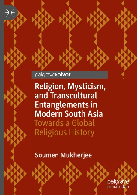 Religion, Mysticism, and Transcultural Entanglements in Modern South Asia: Towards a Global Religious History