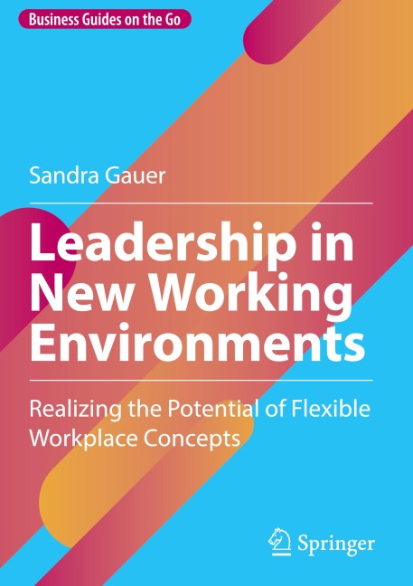 Leadership in New Working Environments: Realizing the Potential of Flexible Workplace Concepts