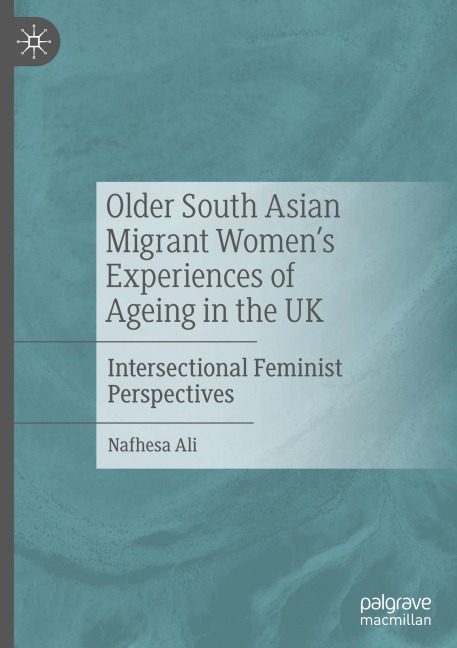 Older South Asian Migrant Womens Experiences of Ageing in the UK: Intersectional Feminist Perspectives