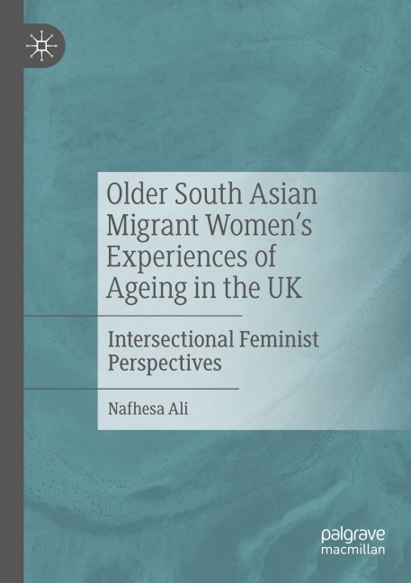 Older South Asian Migrant Womens Experiences of Ageing in the UK: Intersectional Feminist Perspectives