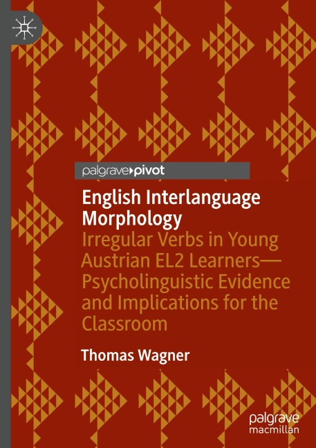 English Interlanguage Morphology: Irregular Verbs in Young Austrian EL2 Learners-Psycholinguistic Evidence and Implications for the Classroom