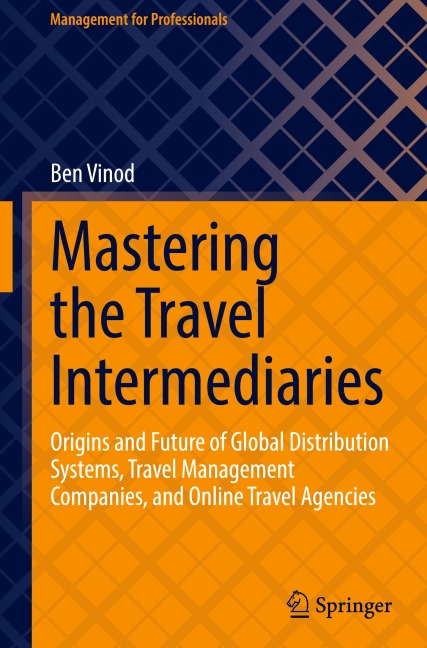 Mastering the Travel Intermediaries: Origins and Future of Global Distribution Systems, Travel Management Companies, and Online Travel Agencies