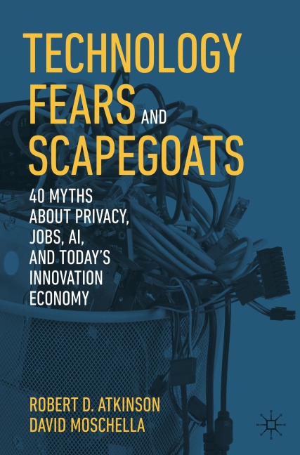 Technology Fears and Scapegoats: 40 Myths About Privacy, Jobs, AI, and Todays Innovation Economy
