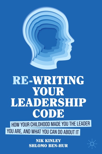 Re-writing your Leadership Code: How your Childhood Made You the Leader You Are, and What You Can Do About It