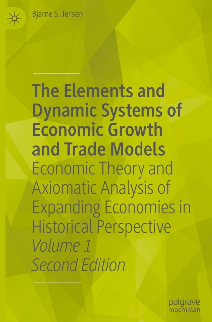 The Elements and Dynamic Systems of Economic Growth and Trade Models: Economic Theory and Axiomatic Analysis of Expanding Economies in Historical Perspective