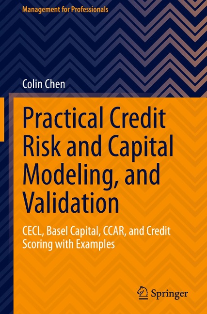 Practical Credit Risk and Capital Modeling, and Validation: CECL, Basel Capital, CCAR, and Credit Scoring with Examples