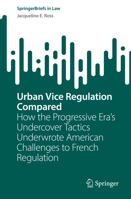 Urban Vice Regulation Compared: How the Progressive Eras Undercover Tactics Underwrote American Challenges to French Regulation