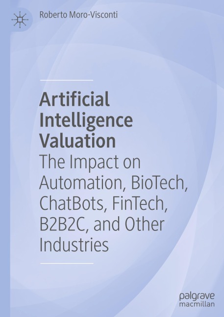 Artificial Intelligence Valuation: The Impact on Automation, BioTech, ChatBots, FinTech, B2B2C, and Other Industries