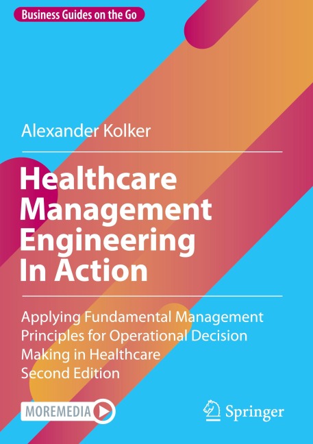 Healthcare Management Engineering In Action: Applying Fundamental Management Principles for Operational Decision Making in Healthcare