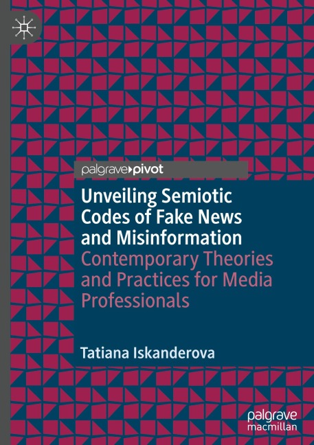 Unveiling Semiotic Codes of Fake News and Misinformation: Contemporary Theories and Practices for Media Professionals