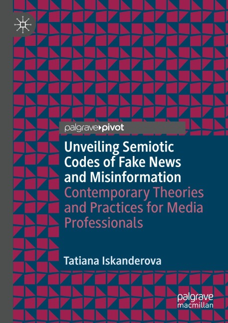 Unveiling Semiotic Codes of Fake News and Misinformation: Contemporary Theories and Practices for Media Professionals