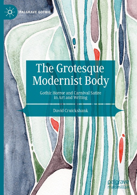 The Grotesque Modernist Body: Gothic Horror and Carnival Satire in Art and Writing