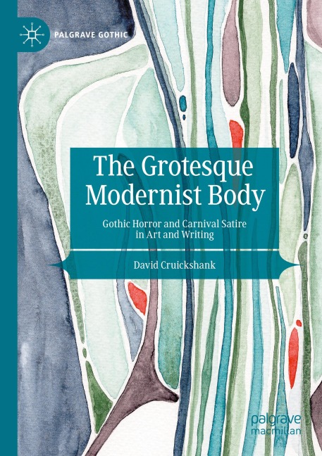 The Grotesque Modernist Body: Gothic Horror and Carnival Satire in Art and Writing