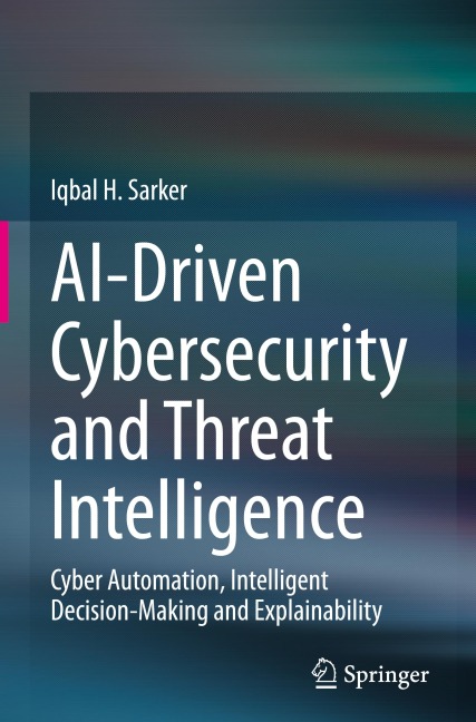 AI-Driven Cybersecurity and Threat Intelligence: Cyber Automation, Intelligent Decision-Making and Explainability