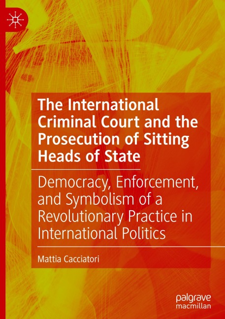 The International Criminal Court and the Prosecution of Sitting Heads of State: Democracy, Enforcement, and Symbolism of a Revolutionary Practice in International Politics