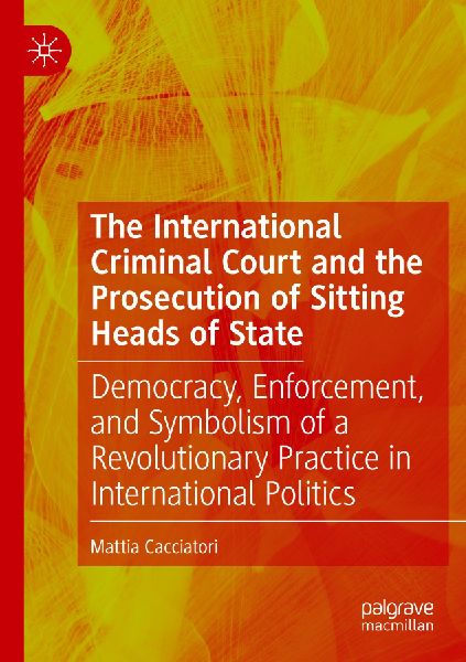 The International Criminal Court and the Prosecution of Sitting Heads of State: Democracy, Enforcement, and Symbolism of a Revolutionary Practice in International Politics