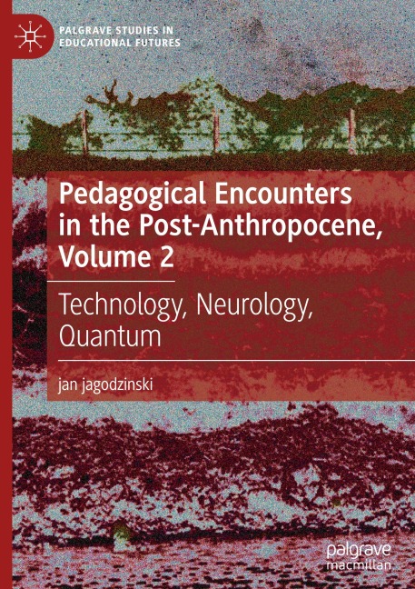 Pedagogical Encounters in the Post-Anthropocene, Volume 2: Technology, Neurology, Quantum