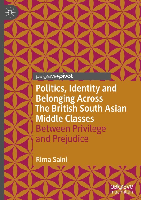 Politics, Identity and Belonging Across The British South Asian Middle Classes: Between Privilege and Prejudice