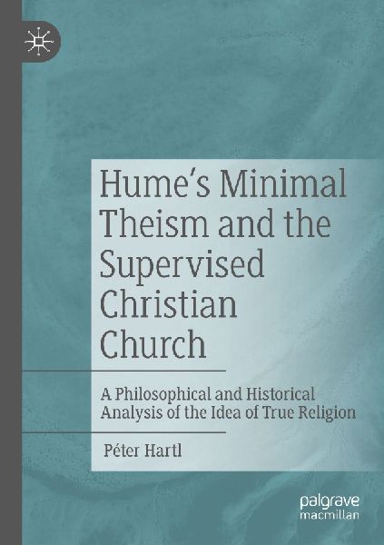 Humes Minimal Theism and the Supervised Christian Church: A Philosophical and Historical Analysis of the Idea of True Religion