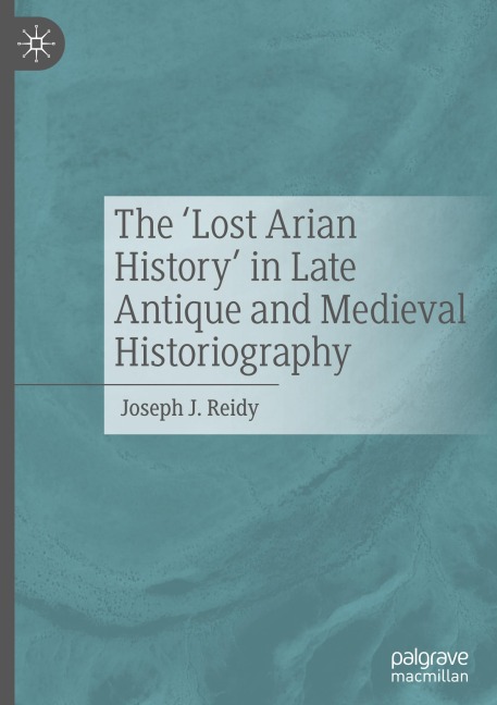 The Lost Arian History in Late Antique and Medieval Historiography