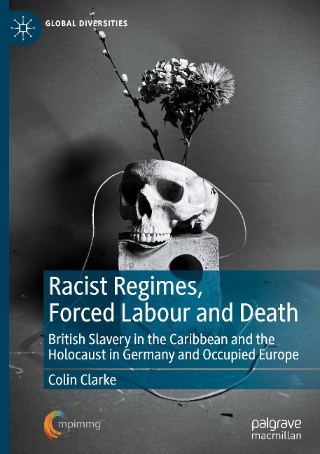 Racist Regimes, Forced Labour and Death: British Slavery in the Caribbean and the Holocaust in Germany and Occupied Europe