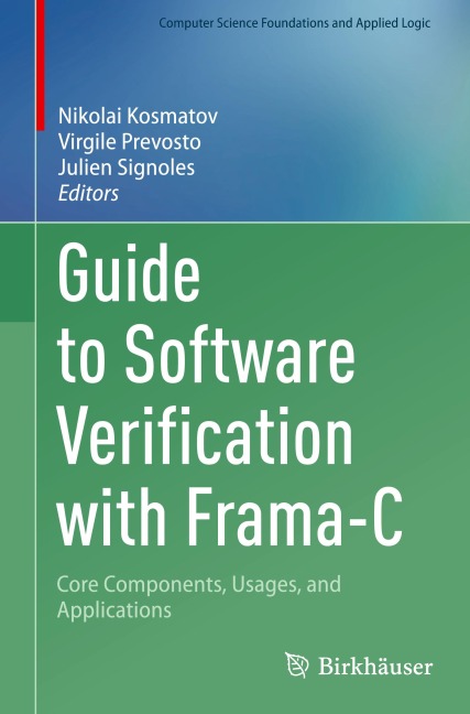 Guide to Software Verification with Frama-C: Core Components, Usages, and Applications