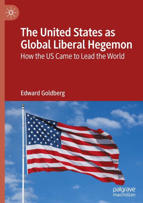 The United States as Global Liberal Hegemon: How the US Came to Lead the World