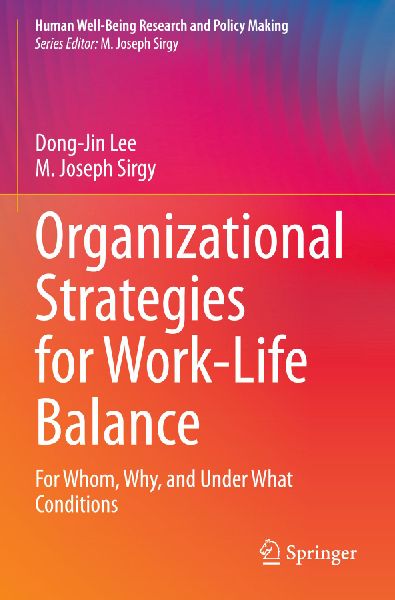 Organizational Strategies for Work-Life Balance: For Whom, Why, and Under What Conditions