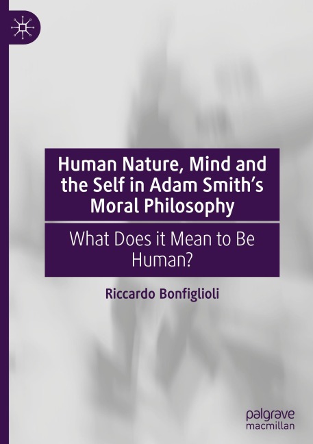 Human Nature, Mind and the Self in Adam Smiths Moral Philosophy: What Does it Mean to Be Human?