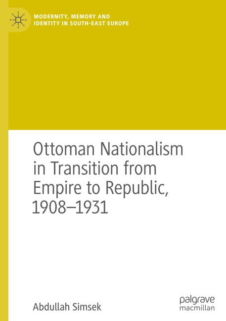 Ottoman Nationalism in Transition from Empire to Republic, 1908-1931