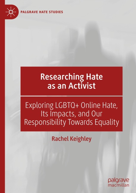 Researching Hate as an Activist: Exploring LGBTQ+ Online Hate, Its Impacts, and Our Responsibility Towards Equality