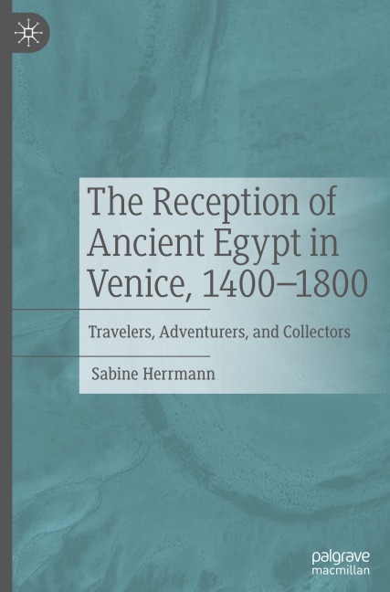 The Reception of Ancient Egypt in Venice, 1400-1800: Travelers, Adventurers, and Collectors