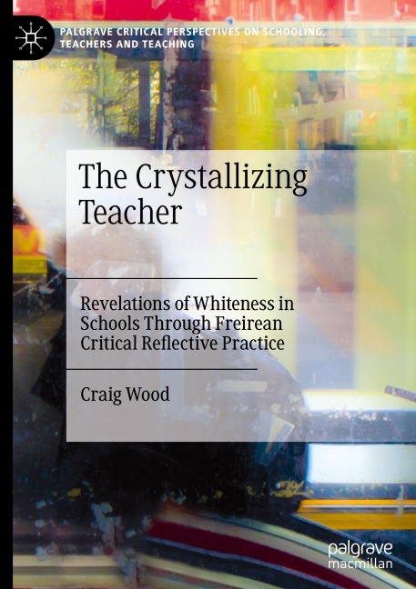 The Crystallizing Teacher: Revelations of Whiteness in Schools Through Freirean Critical Reflective Practice