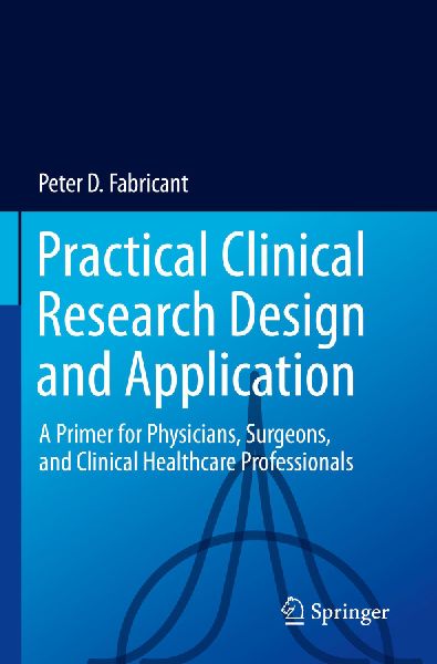 Practical Clinical Research Design and Application: A Primer for Physicians, Surgeons, and Clinical Healthcare Professionals