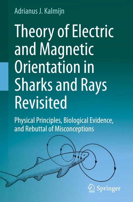 Theory of Electric and Magnetic Orientation in Sharks and Rays Revisited: Physical Principles, Biological Evidence, and Rebuttal of Misconceptions
