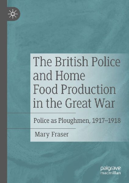 The British Police and Home Food Production in the Great War: Police as Ploughmen, 1917-1918