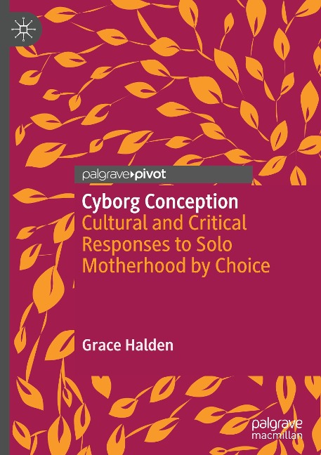 Cyborg Conception: Cultural and Critical Responses to Solo Motherhood by Choice
