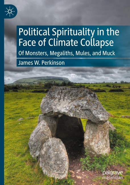 Political Spirituality in the Face of Climate Collapse: Of Monsters, Megaliths, Mules, and Muck