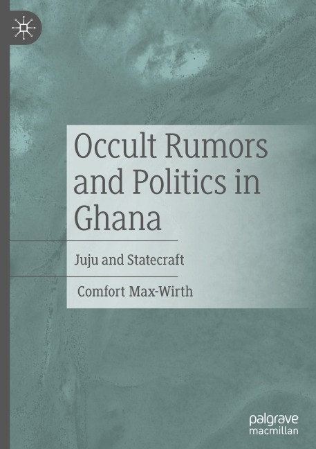 Occult Rumors and Politics in Ghana: Juju and Statecraft