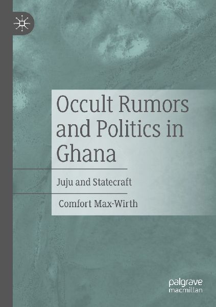 Occult Rumors and Politics in Ghana: Juju and Statecraft