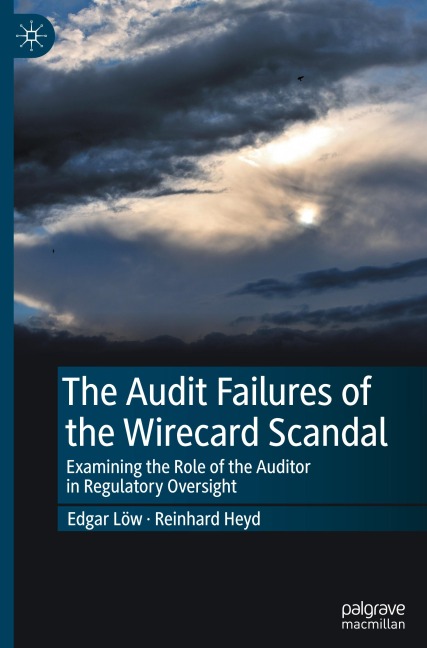 The Audit Failures of the Wirecard Scandal: Examining the Role of the Auditor in Regulatory Oversight