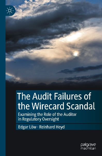 The Audit Failures of the Wirecard Scandal: Examining the Role of the Auditor in Regulatory Oversight