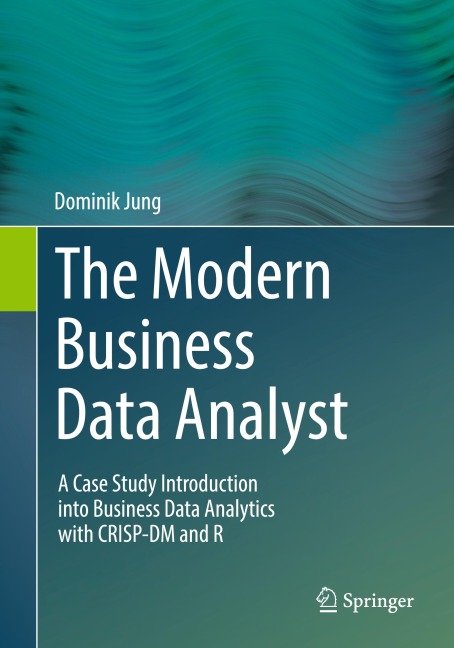 The Modern Business Data Analyst: A Case Study Introduction into Business Data Analytics with CRISP-DM and R