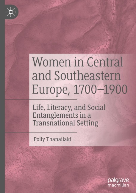 Women in Central and Southeastern Europe, 1700-1900: Life, Literacy, and Social Entanglements in a Transnational Setting