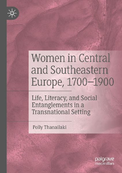 Women in Central and Southeastern Europe, 1700-1900: Life, Literacy, and Social Entanglements in a Transnational Setting
