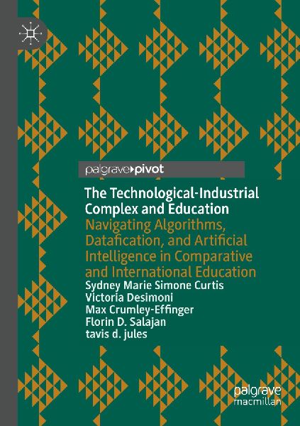 The Technological-Industrial Complex and Education: Navigating Algorithms, Datafication, and Artificial Intelligence in Comparative and International Education