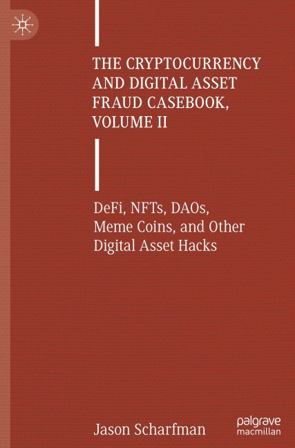 The Cryptocurrency and Digital Asset Fraud Casebook, Volume II: DeFi, NFTs, DAOs, Meme Coins, and Other Digital Asset Hacks